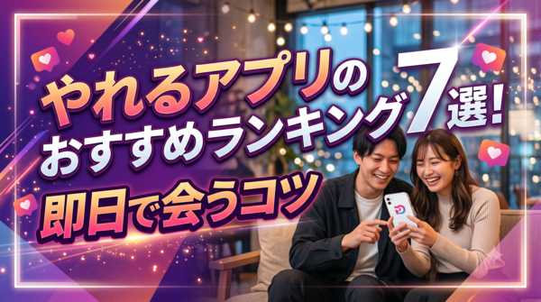 やれるアプリのおすすめランキング7選！即日で会うコツ